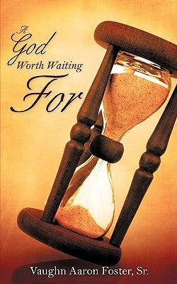 A God Worth Waiting For by Foster, Vaughn Aaron, Sr.