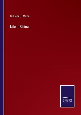 Life in China by Milne, William C.