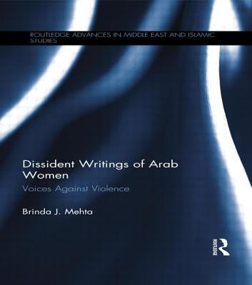 Dissident Writings of Arab Women: Voices Against Violence by Mehta, Brinda J.