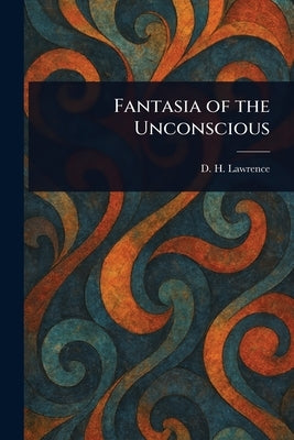 Fantasia of the Unconscious by Lawrence, D. H.