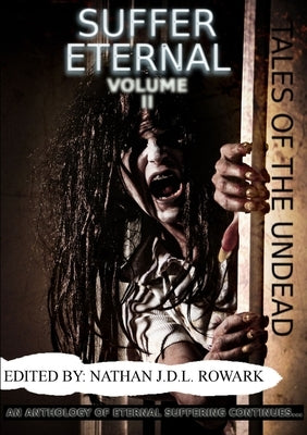 Tales of the Undead - Suffer Eternal Anthology: Volume II by Rowark, Nathan J. D. L.