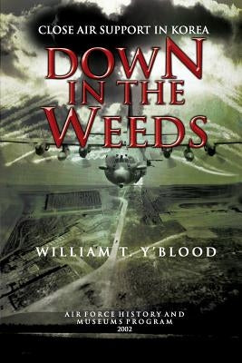 Down in the Weeds: Close Air Support in Korea by Museums Program, Air Force History and