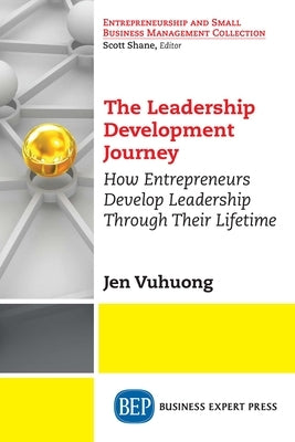The Leadership Development Journey: How Entrepreneurs Develop Leadership Through Their Lifetime by Vuhuong, Jen