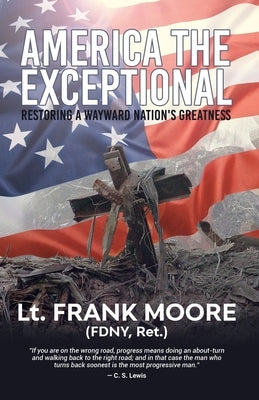 America the Exceptional: Restoring a Wayward Nation's Greatness by Moore, Frank