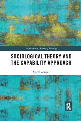 Sociological Theory and the Capability Approach by Gangas, Spiros