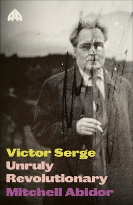 Victor Serge: Unruly Revolutionary by Abidor, Mitchell