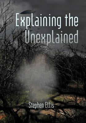 Explaining the Unexplained by Ellis, Stephen