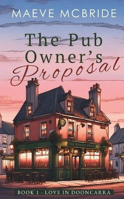 The Pub Owner's Proposal: A Clean, Irish Small-Town Romance by McBride, Maeve