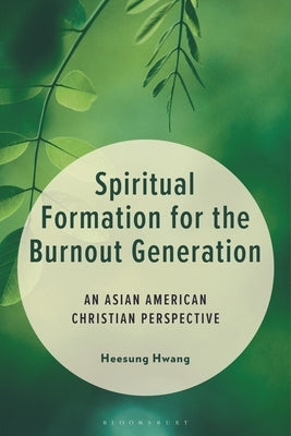 Spiritual Formation for the Burnout Generation: An Asian American Christian Perspective by Hwang, Heesung