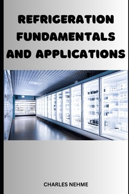 Refrigeration Fundamentals and Applications by Nehme, Charles