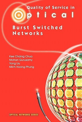 Quality of Service in Optical Burst Switched Networks by Chua, Kee Chaing