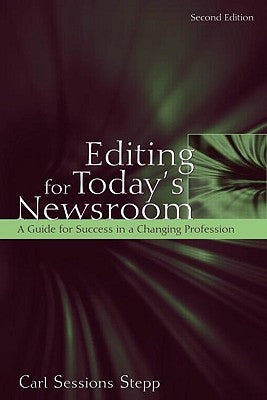 Editing for Today's Newsroom: A Guide for Success in a Changing Profession by Stepp, Carl Sessions