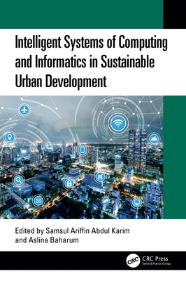 Intelligent Systems of Computing and Informatics in Sustainable Urban Development by Ariffin Abdul Karim, Samsul