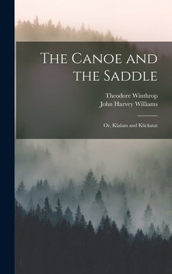 The Canoe and the Saddle: Or, Klalam and Klickatat by Winthrop, Theodore