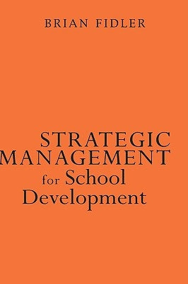 Strategic Management for School Development: Leading Your School's Improvement Strategy by Fidler, Brian