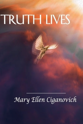 Truth Lives by Ciganovich, Mary Ellen