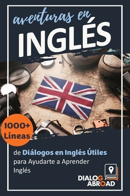 Aventuras en Inglés: 1000+ Líneas de Diálogos en Inglés Útiles para Ayudarte a Aprender Inglés by Abroad Books, Dialog