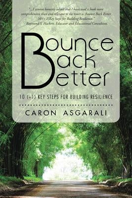 Bounce Back Better: 10 (+1) Key Steps for Building Resilience by Asgarali, Caron