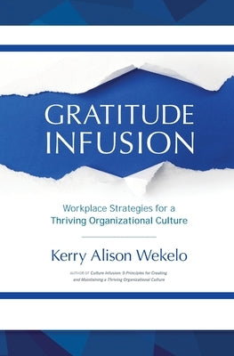 Gratitude Infusion: Workplace Strategies for a Thriving Organizational Culture by Wekelo, Kerry Alison