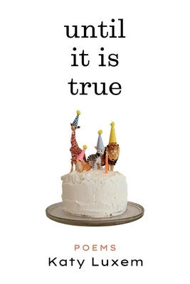 Until It Is True by Luxem, Katy
