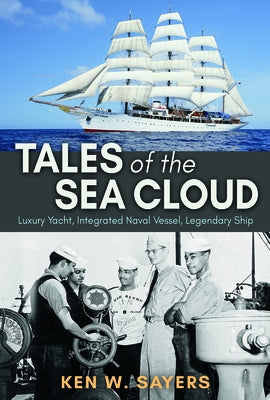 Tales of the Sea Cloud: Luxury Yacht, Integrated Naval Vessel, Legendary Ship Volume 168 by Sayers, Ken W.