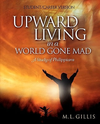 Upward Living in a World Gone Mad - Student/Career Version by Gillis, Marcia L.