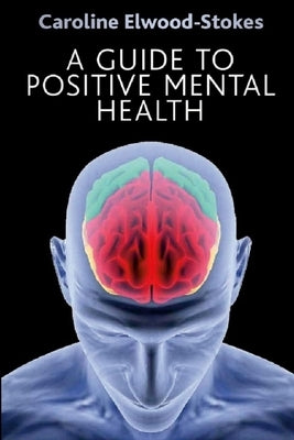 A Guide To Positive Mental Health by Elwood-Stokes, Caroline