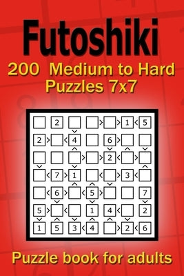 Futoshiki puzzle book for adults: 200 Medium to Hard Puzzles 7x7 by Gurin, Alena