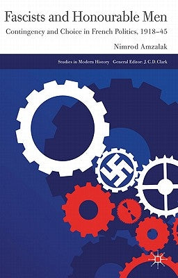 Fascists and Honourable Men: Contingency and Choice in French Politics, 1918-45 by Amzalak, N.