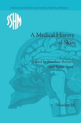 A Medical History of Skin: Scratching the Surface by Siena, Kevin Patrick