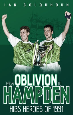 From Oblivion to Hampden: Hibs Heroes of 1991 by Colquhoun, Ian