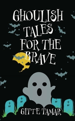 Ghoulish Tales for the Brave by Tamar, Gitte