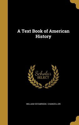 A Text Book of American History by Chancellor, William Estabrook