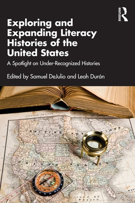 Exploring and Expanding Literacy Histories of the United States: A Spotlight on Under-Recognized Histories by Dejulio, Samuel