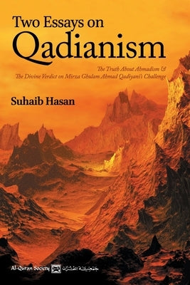 Two Essays on Qadianism: The Truth About Ahmadism & The Divine Verdict on Mirza Ghulam Ahmad's Challenge by Khan, Maqsud Husain