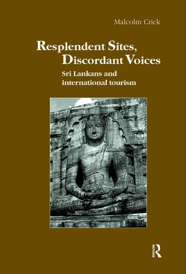 Resplendent Sites, Discordant Voices: Sri Lankans and International Tourism by Crick, Malcolm