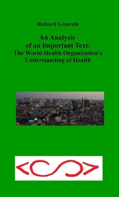 An Analysis of an Important Text: The World Health Organization's Understanding of Health by Grawath, Richard