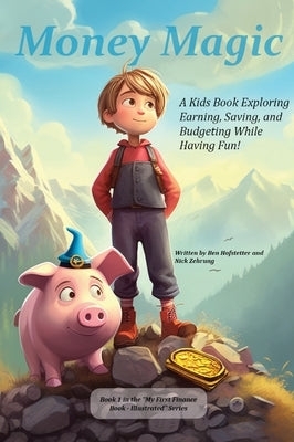 Money Magic: A Kids Book Exploring Earning, Saving, and Budgeting While Having Fun! by Hofstetter, Ben
