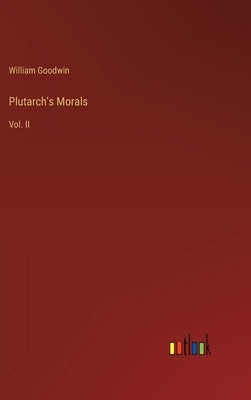 Plutarch's Morals: Vol. II by Goodwin, William