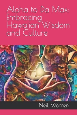 Aloha to Da Max: Embracing Hawaiian Wisdom and Culture by Warren, Neil