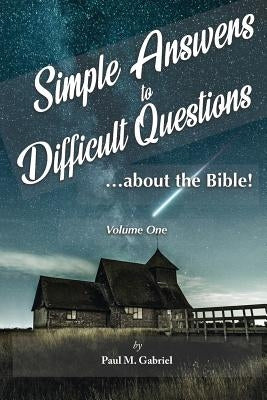 Simple Answers to Difficult Questions...about the Bible by Gabriel, Paul M.