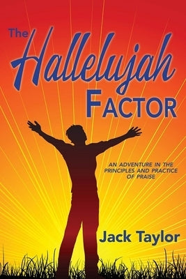 The Hallelujah Factor: An Adventure in the Principles and Practice of Praise by Taylor, Jack R.