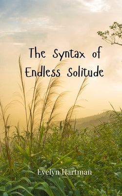The Syntax of Endless Solitude by Hartman, Evelyn