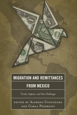 Migration and Remittances from Mexico: Trends, Impacts, and New Challenges by Cuecuecha, Alfredo