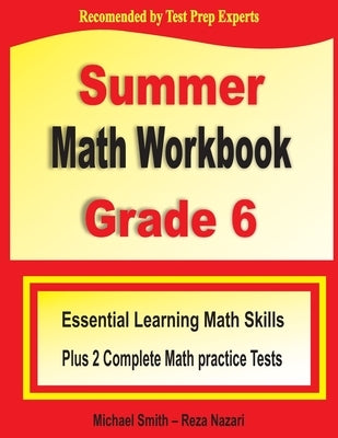 Summer Math Workbook Grade 6: Essential Learning Math Skills Plus Two Complete Math Practice Tests by Smith, Michael