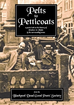 Pelts to Petticoats - A Poetic Celebration of Poulton-le-Fylde Through the Ages by Society, The Blackpool Dead Good Poets