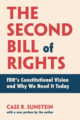 The Second Bill of Rights: Fdr's Constitutional Vision and Why We Need It Today, with a New Preface by the Author by Sunstein, Cass R.