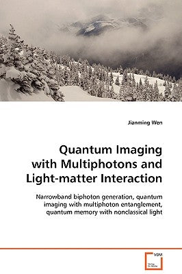 Quantum Imaging with Multiphotons and Light-matter Interaction by Wen, Jianming
