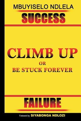 Climb Up or Be Stuck Forever by Ndlela, Mbuyiselo