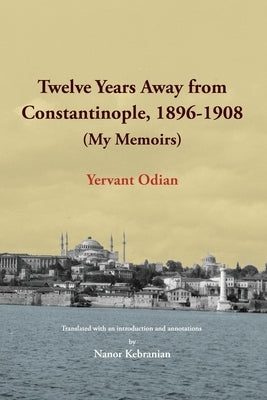 Twelve Years Away from Constantinople by Odian, Yervant